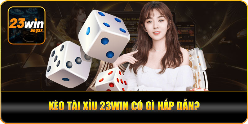 Kèo tài xỉu 23win có gì hấp dẫn